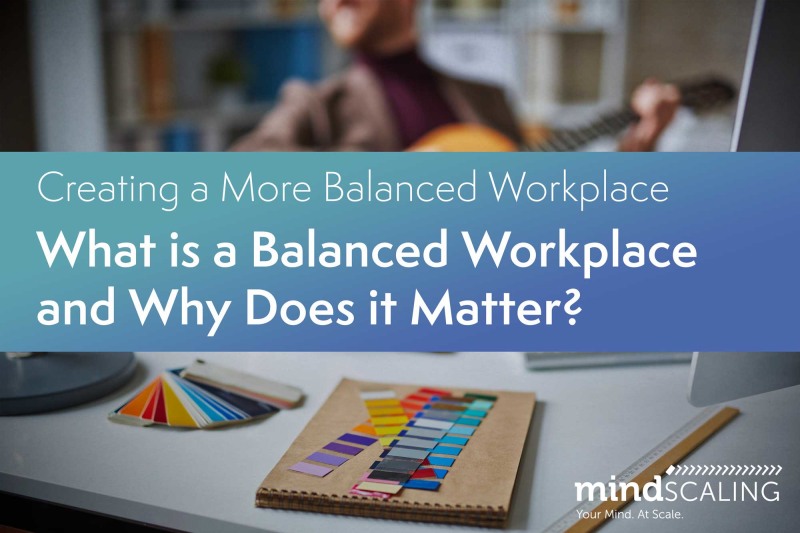 Creating a More Balanced Workplace: What is Work-Life Balance and Why Does it Matter?