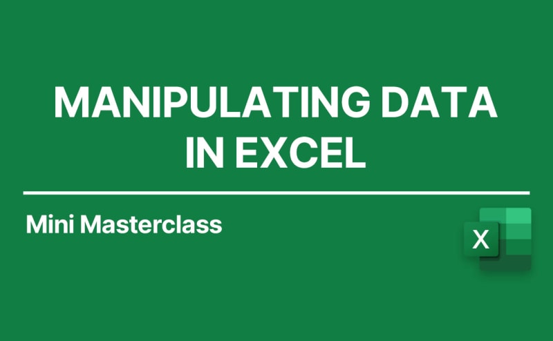 Manipulating Data in Excel: Mini Masterclass