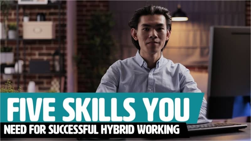 Five Skills You Need For Successful Hybrid Working