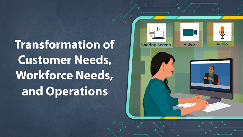 Transformation of customer needs, workforce needs, and operations